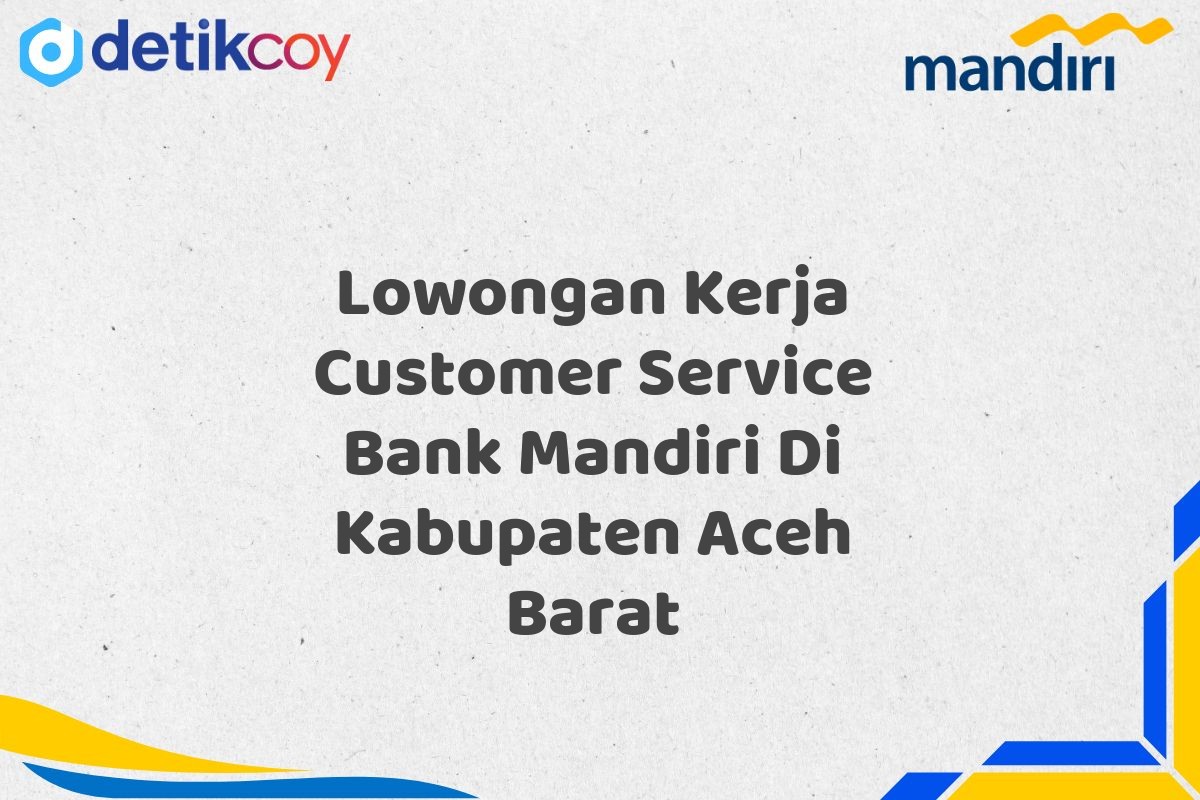 Lowongan Kerja Customer Service Bank Mandiri Di Kabupaten Aceh Barat