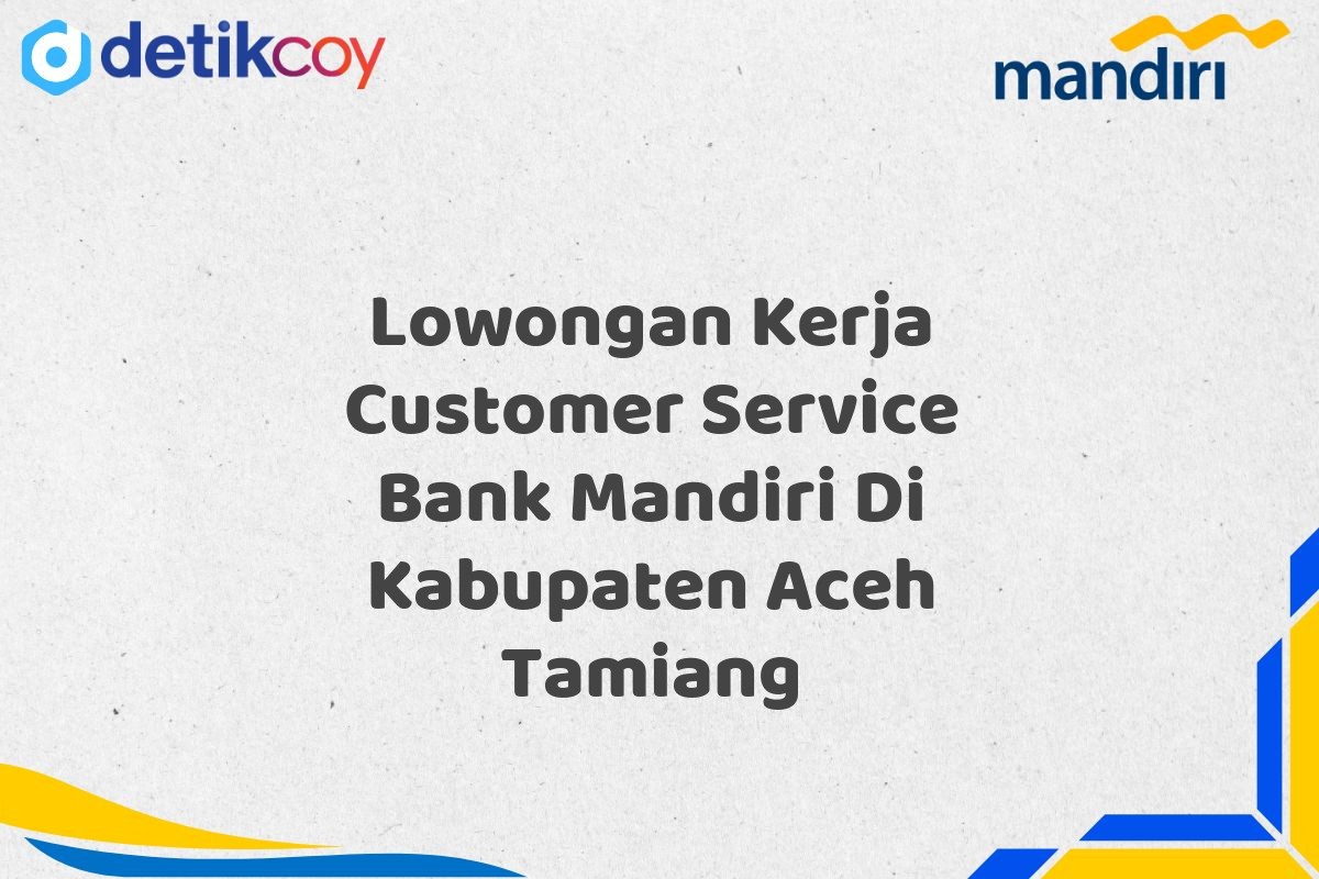 Lowongan Kerja Customer Service Bank Mandiri Di Kabupaten Aceh Tamiang