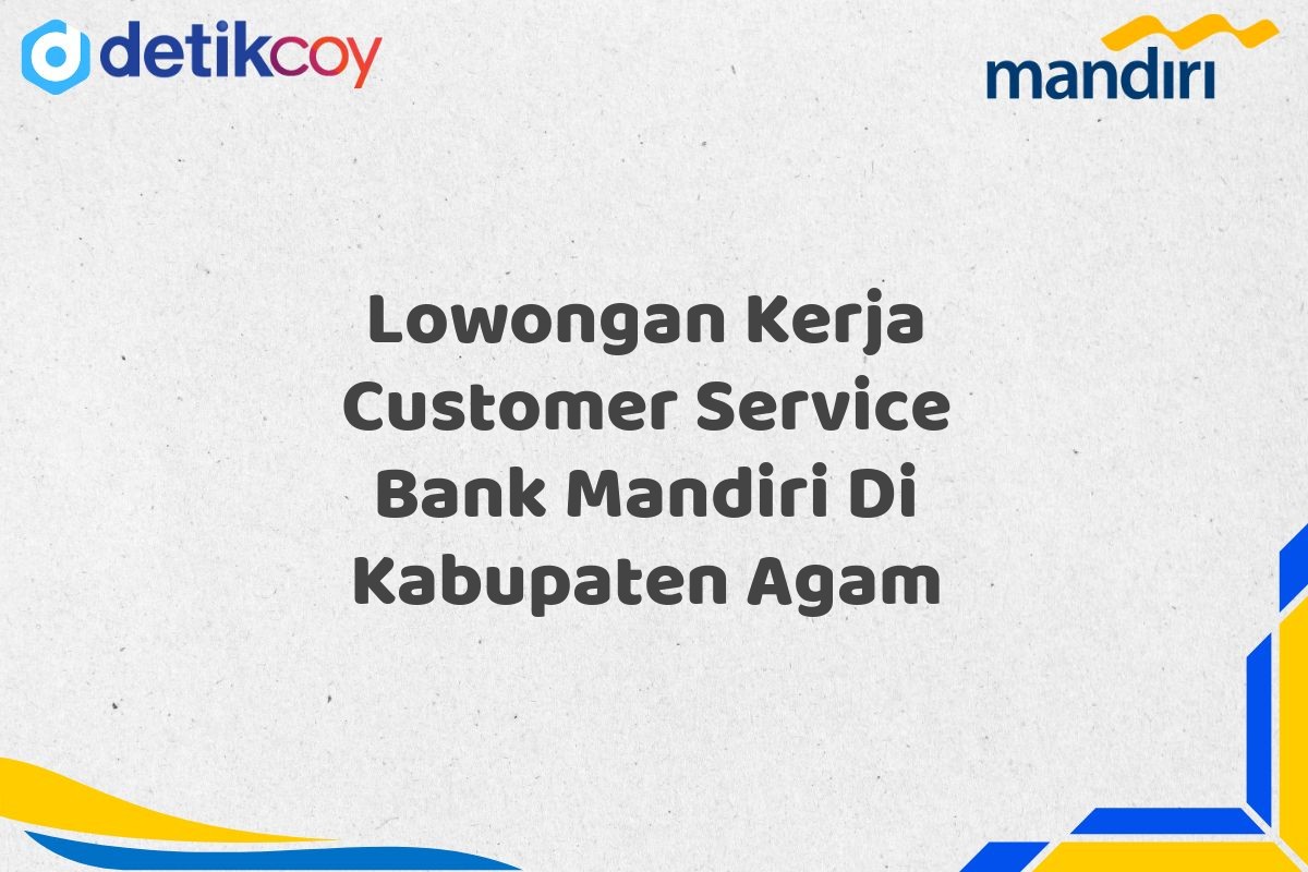 Lowongan Kerja Customer Service Bank Mandiri Di Kabupaten Agam