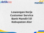 Lowongan Kerja Customer Service Bank Mandiri Di Kabupaten Alor