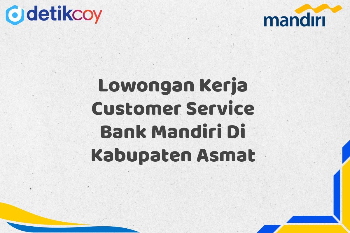 Lowongan Kerja Customer Service Bank Mandiri Di Kabupaten Asmat