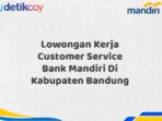 Lowongan Kerja Customer Service Bank Mandiri Di Kabupaten Bandung