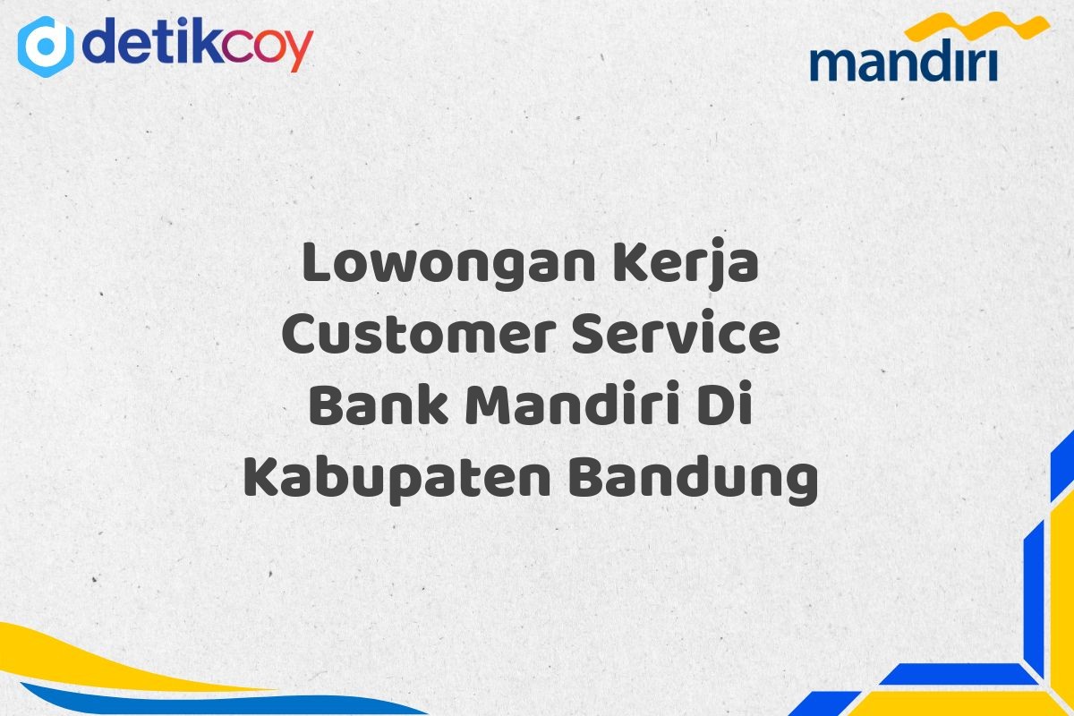 Lowongan Kerja Customer Service Bank Mandiri Di Kabupaten Bandung