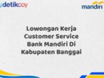 Lowongan Kerja Customer Service Bank Mandiri Di Kabupaten Banggai