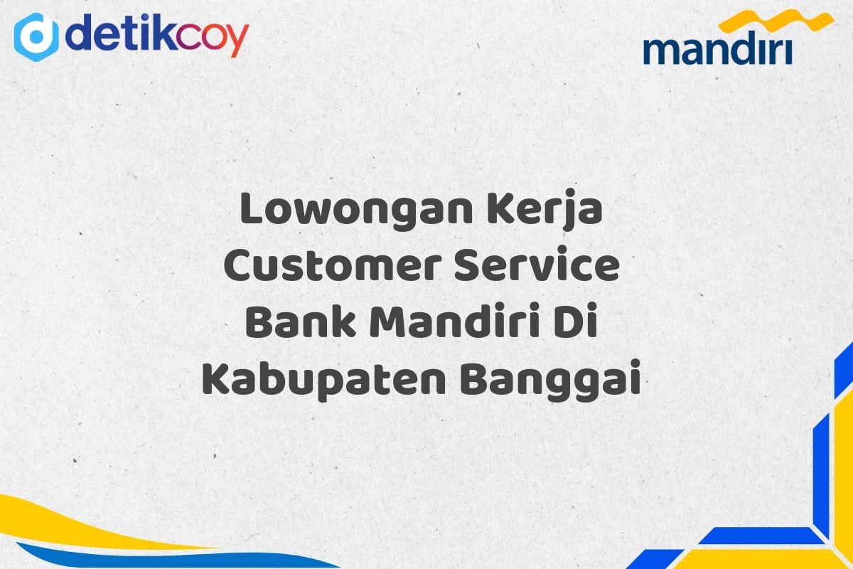 Lowongan Kerja Customer Service Bank Mandiri Di Kabupaten Banggai