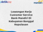 Lowongan Kerja Customer Service Bank Mandiri Di Kabupaten Banggai Kepulauan