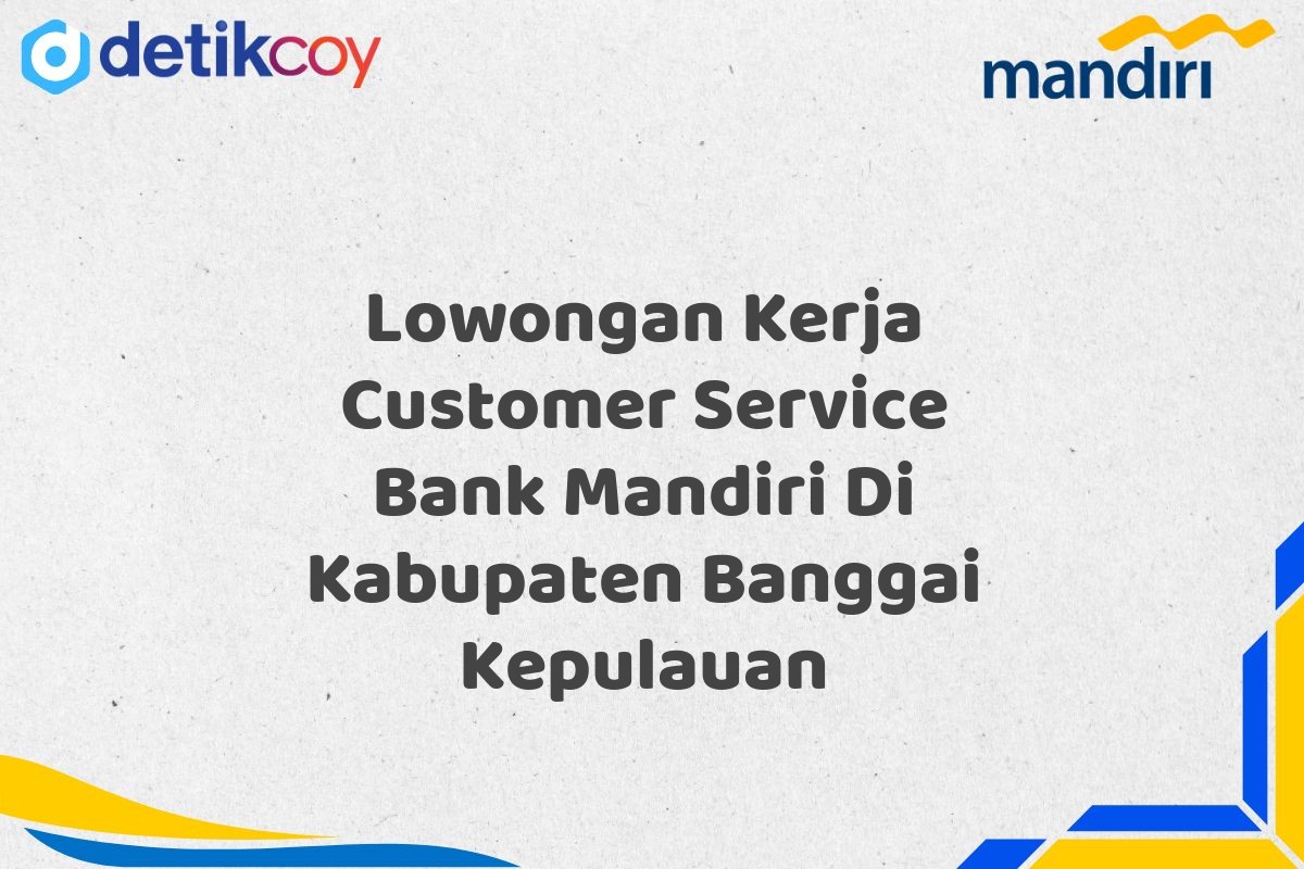 Lowongan Kerja Customer Service Bank Mandiri Di Kabupaten Banggai Kepulauan