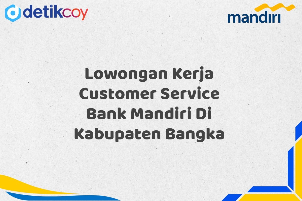 Lowongan Kerja Customer Service Bank Mandiri Di Kabupaten Bangka