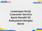 Lowongan Kerja Customer Service Bank Mandiri Di Kabupaten Bangka Barat