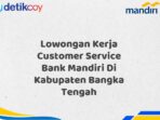 Lowongan Kerja Customer Service Bank Mandiri Di Kabupaten Bangka Tengah