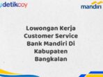 Lowongan Kerja Customer Service Bank Mandiri Di Kabupaten Bangkalan