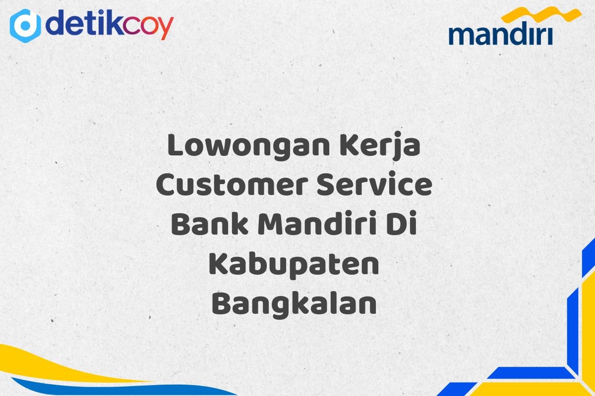 Lowongan Kerja Customer Service Bank Mandiri Di Kabupaten Bangkalan