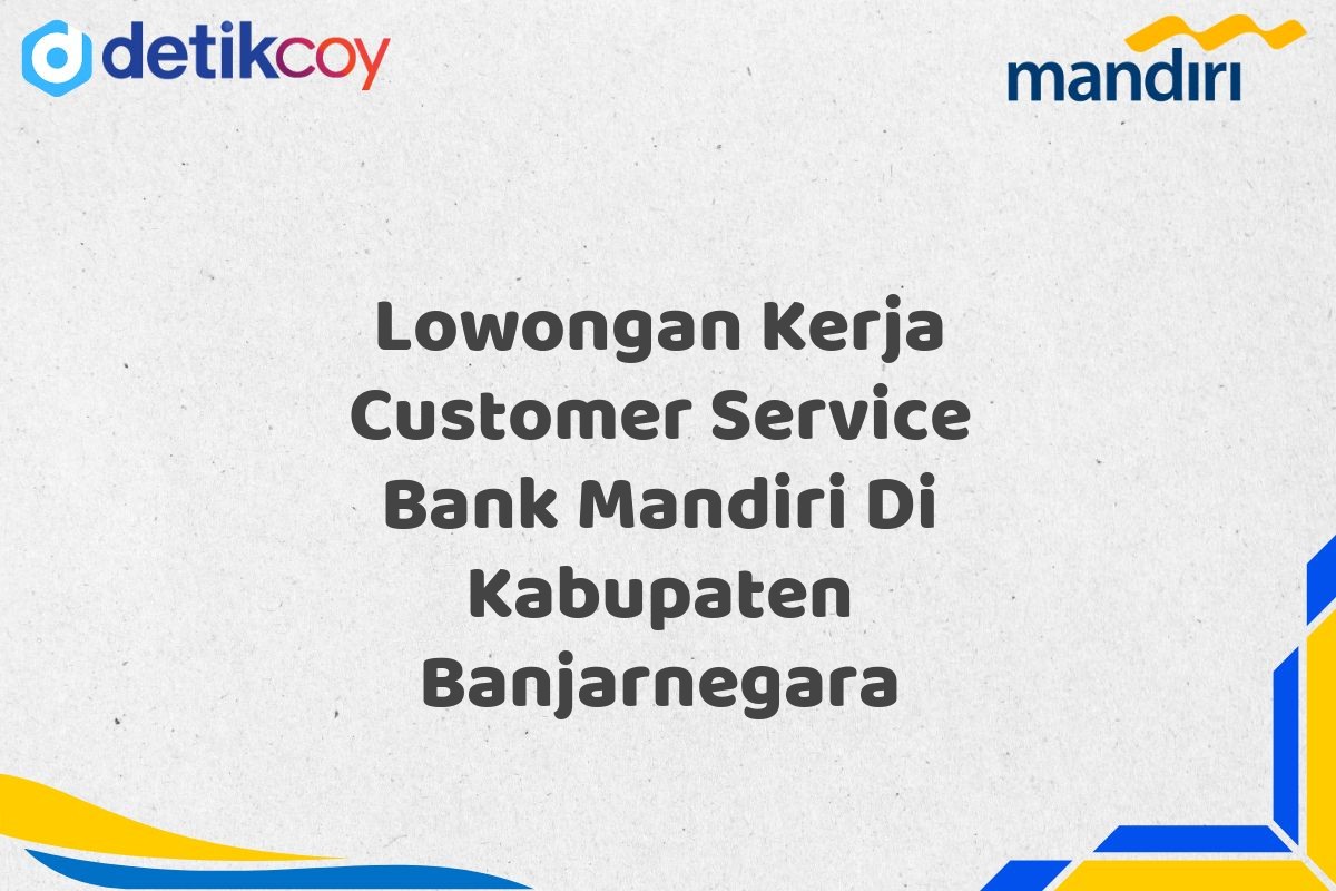 Lowongan Kerja Customer Service Bank Mandiri Di Kabupaten Banjarnegara