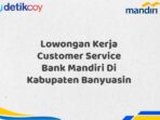 Lowongan Kerja Customer Service Bank Mandiri Di Kabupaten Banyuasin