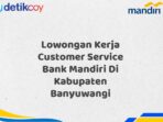 Lowongan Kerja Customer Service Bank Mandiri Di Kabupaten Banyuwangi