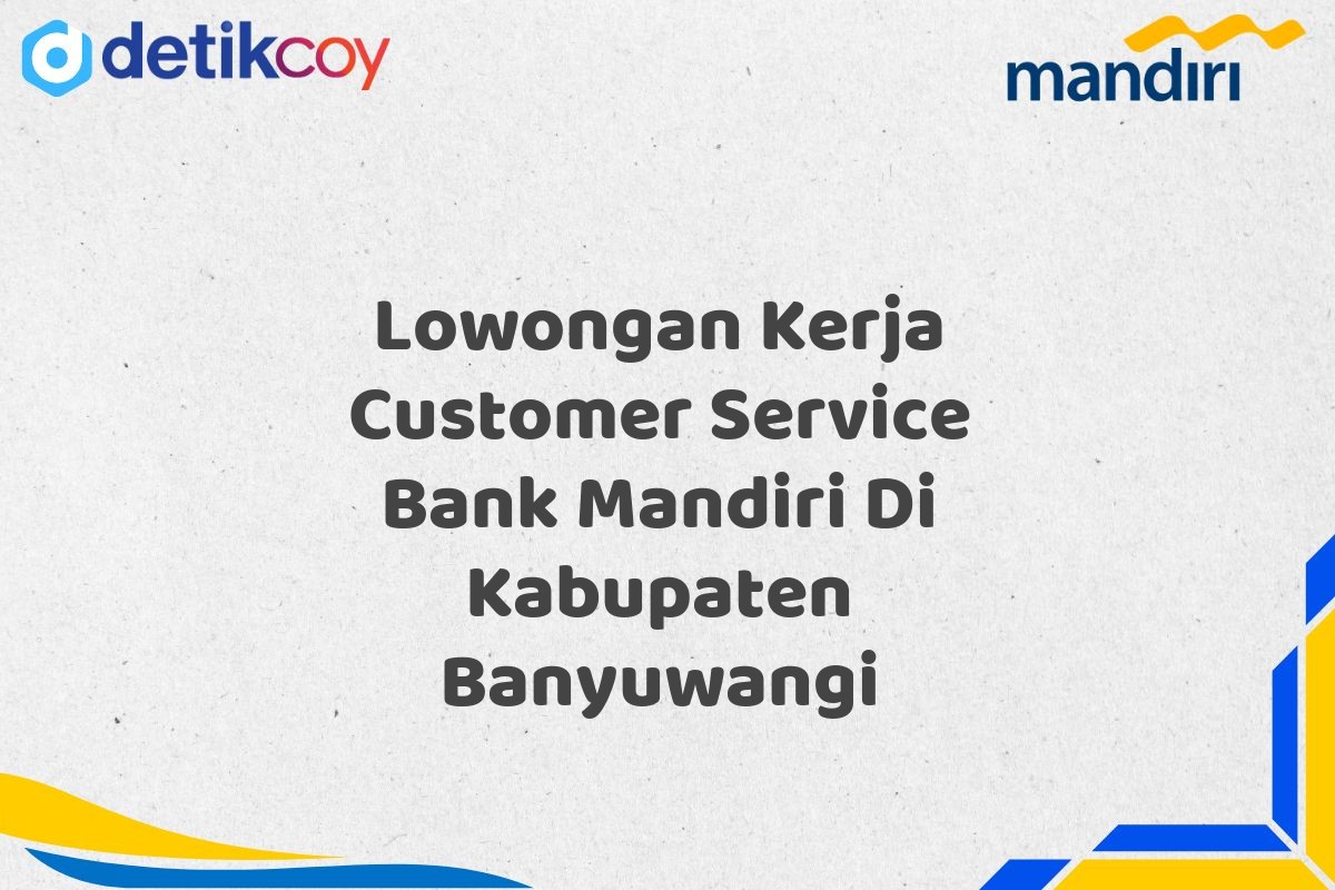 Lowongan Kerja Customer Service Bank Mandiri Di Kabupaten Banyuwangi