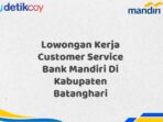 Lowongan Kerja Customer Service Bank Mandiri Di Kabupaten Batanghari