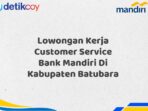 Lowongan Kerja Customer Service Bank Mandiri Di Kabupaten Batubara