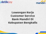 Lowongan Kerja Customer Service Bank Mandiri Di Kabupaten Bengkalis