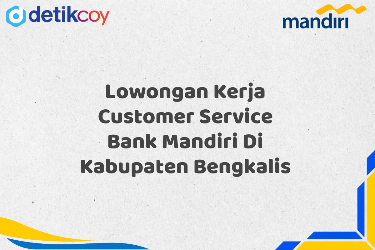 Lowongan Kerja Customer Service Bank Mandiri Di Kabupaten Bengkalis