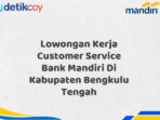 Lowongan Kerja Customer Service Bank Mandiri Di Kabupaten Bengkulu Tengah