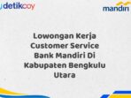 Lowongan Kerja Customer Service Bank Mandiri Di Kabupaten Bengkulu Utara