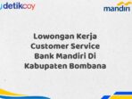 Lowongan Kerja Customer Service Bank Mandiri Di Kabupaten Bombana