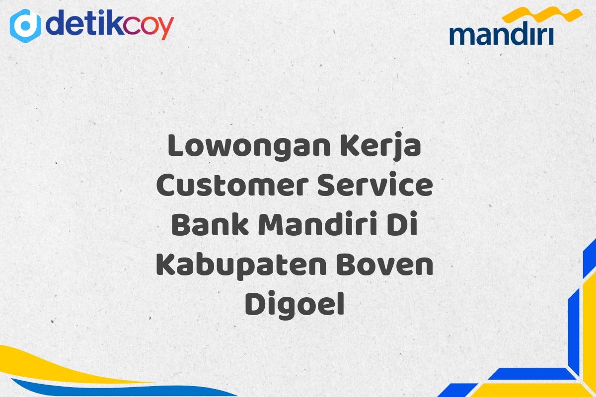 Lowongan Kerja Customer Service Bank Mandiri Di Kabupaten Boven Digoel