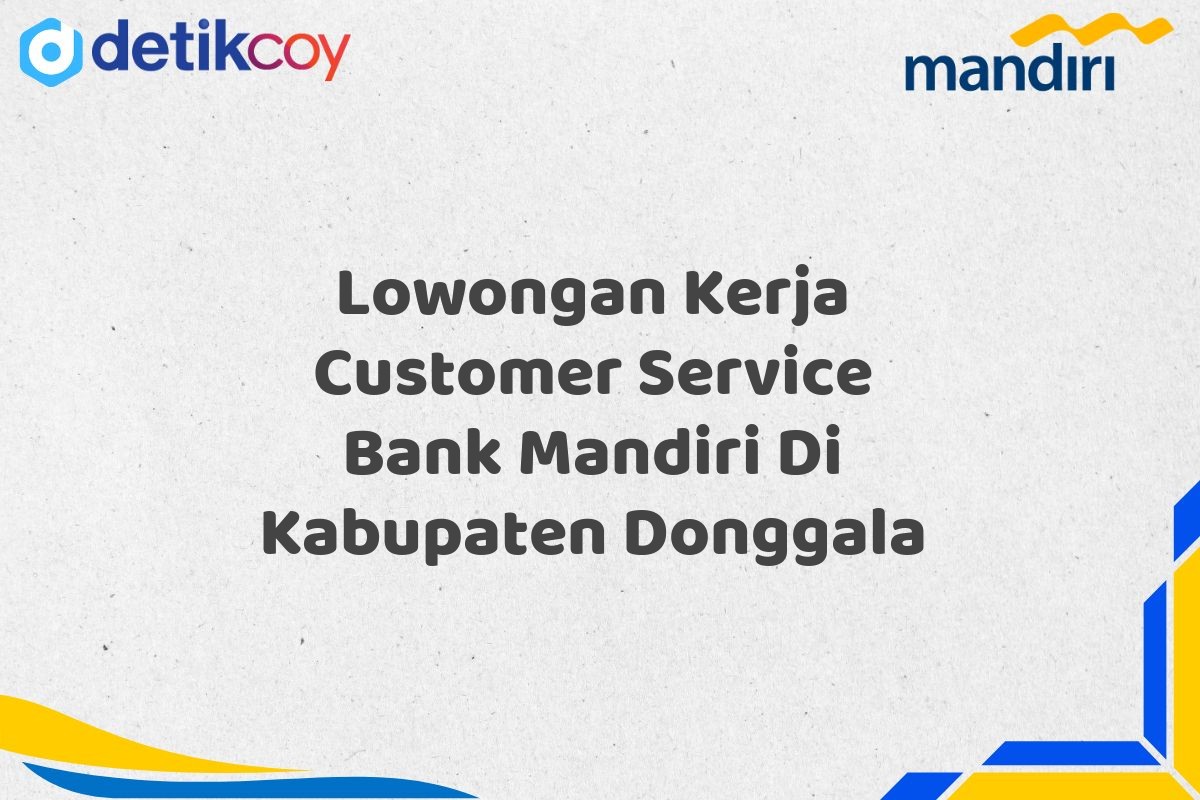 Lowongan Kerja Customer Service Bank Mandiri Di Kabupaten Donggala