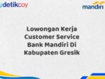 Lowongan Kerja Customer Service Bank Mandiri Di Kabupaten Gresik