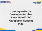 Lowongan Kerja Customer Service Bank Mandiri Di Kabupaten Gunung Mas