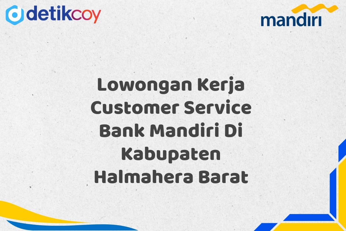 Lowongan Kerja Customer Service Bank Mandiri Di Kabupaten Halmahera Barat