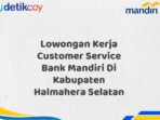 Lowongan Kerja Customer Service Bank Mandiri Di Kabupaten Halmahera Selatan