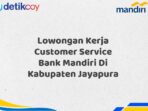 Lowongan Kerja Customer Service Bank Mandiri Di Kabupaten Jayapura