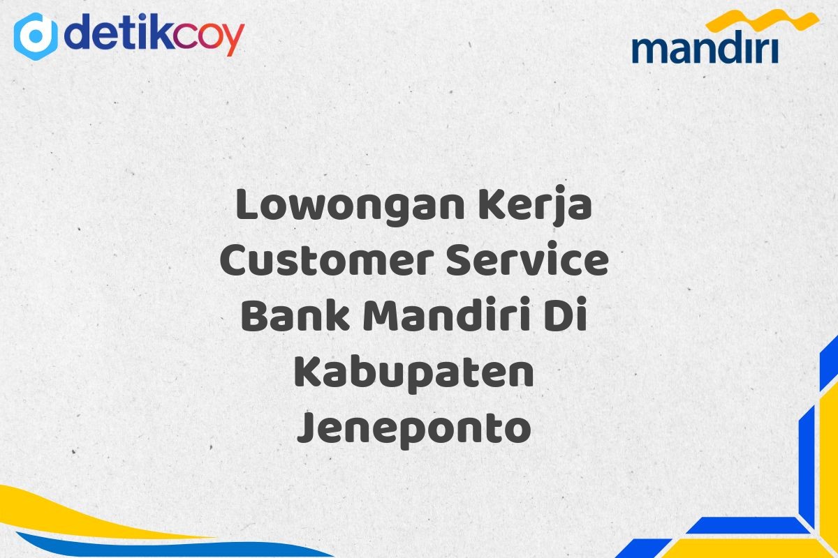 Lowongan Kerja Customer Service Bank Mandiri Di Kabupaten Jeneponto