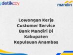 Lowongan Kerja Customer Service Bank Mandiri Di Kabupaten Kepulauan Anambas