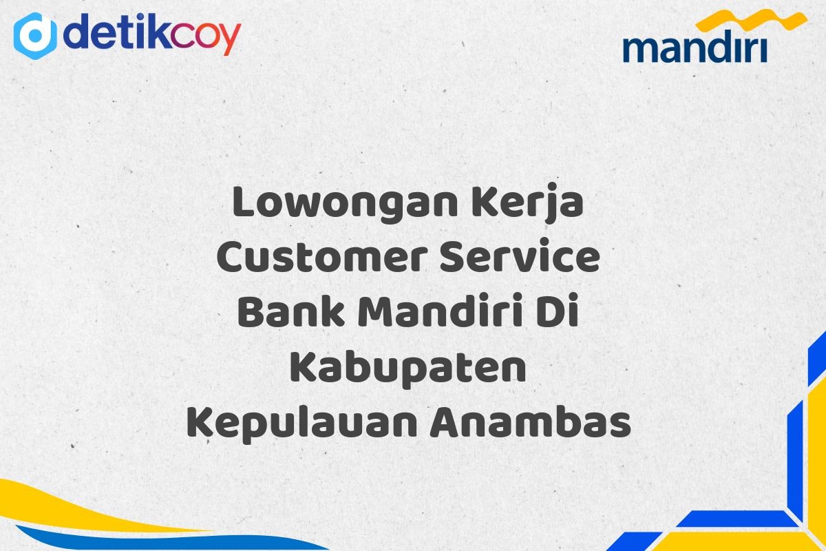 Lowongan Kerja Customer Service Bank Mandiri Di Kabupaten Kepulauan Anambas