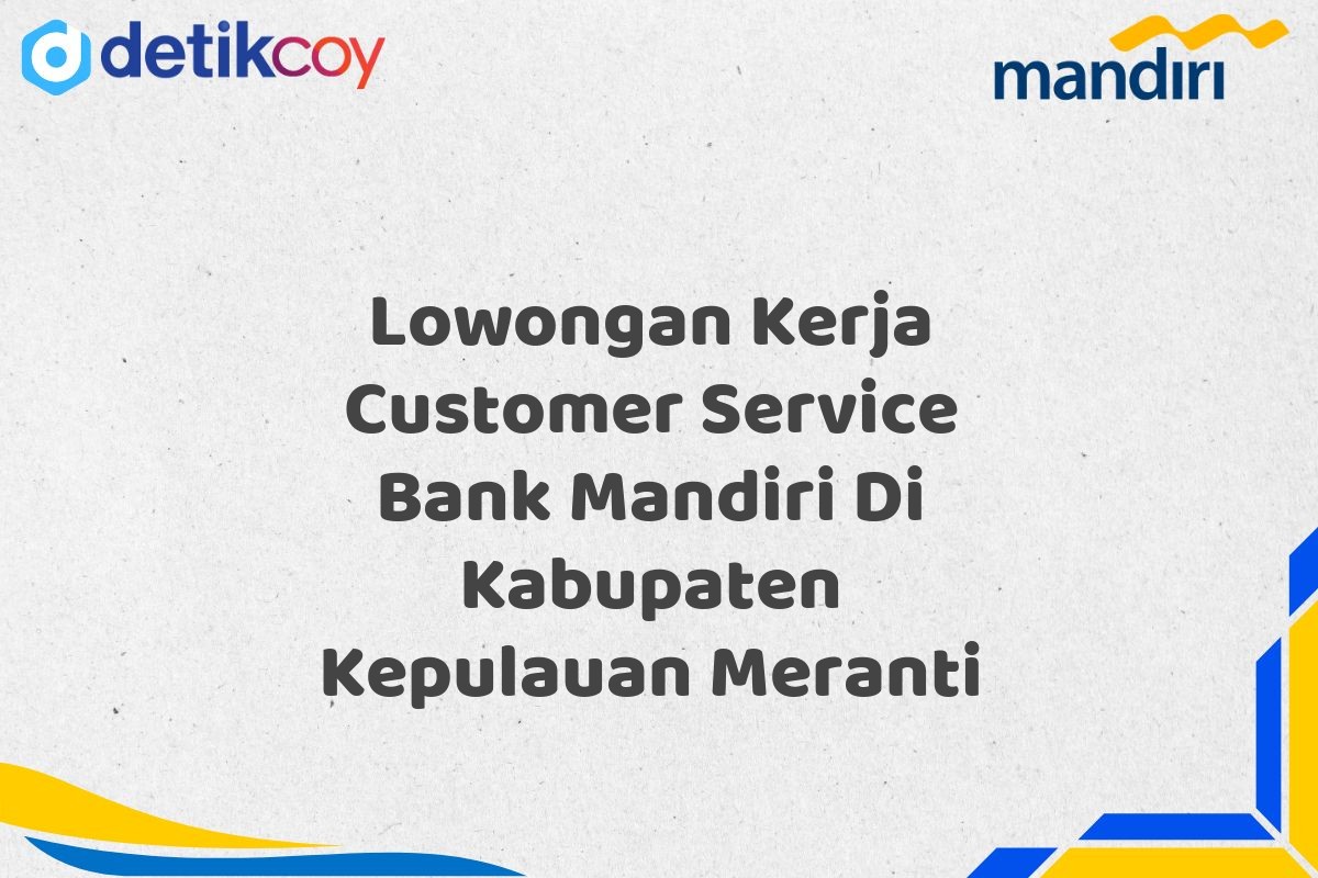 Lowongan Kerja Customer Service Bank Mandiri Di Kabupaten Kepulauan Meranti