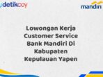 Lowongan Kerja Customer Service Bank Mandiri Di Kabupaten Kepulauan Yapen