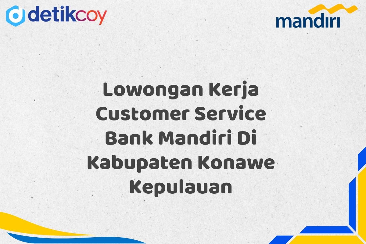 Lowongan Kerja Customer Service Bank Mandiri Di Kabupaten Konawe Kepulauan