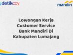 Lowongan Kerja Customer Service Bank Mandiri Di Kabupaten Lumajang