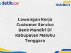 Lowongan Kerja Customer Service Bank Mandiri Di Kabupaten Maluku Tenggara