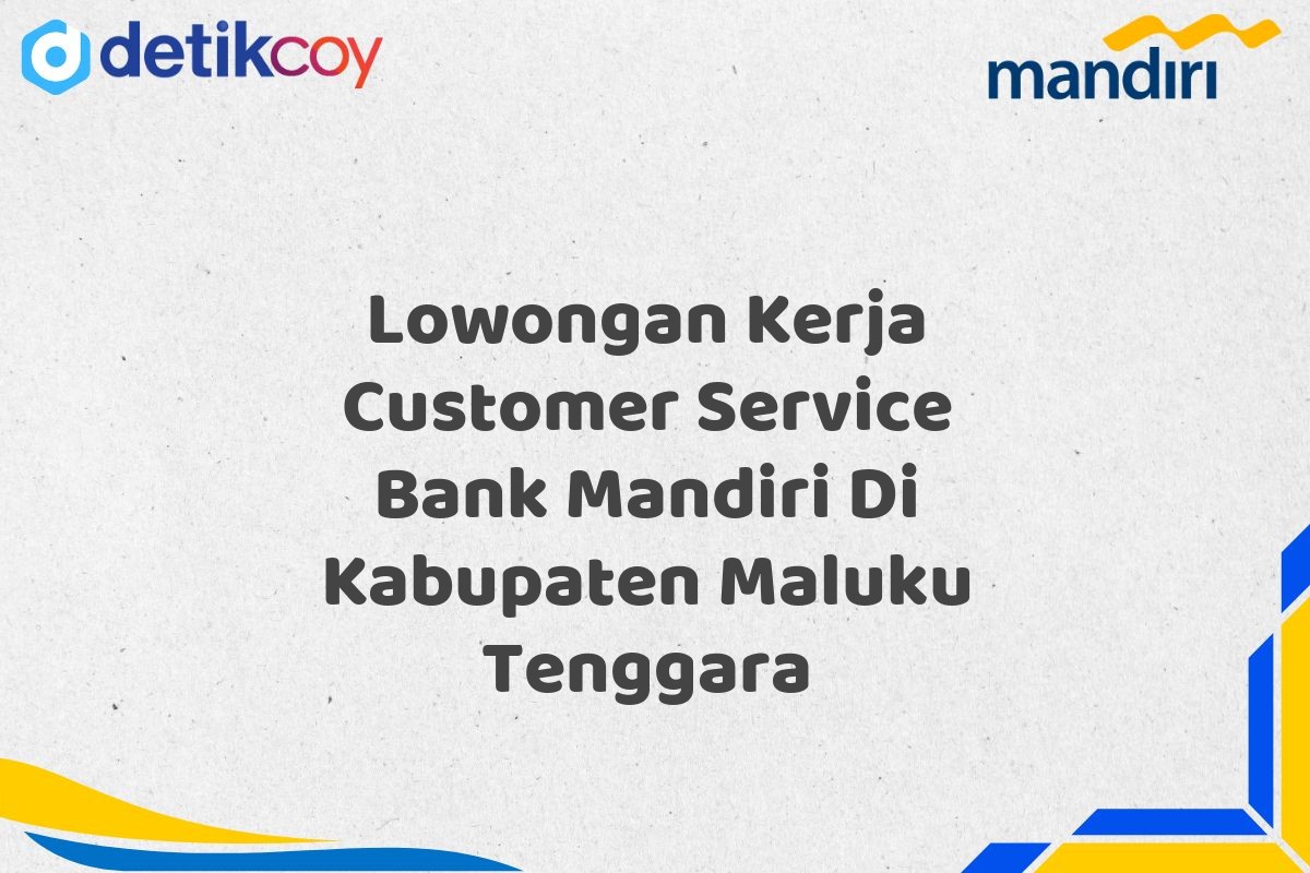 Lowongan Kerja Customer Service Bank Mandiri Di Kabupaten Maluku Tenggara