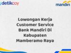 Lowongan Kerja Customer Service Bank Mandiri Di Kabupaten Mamberamo Raya