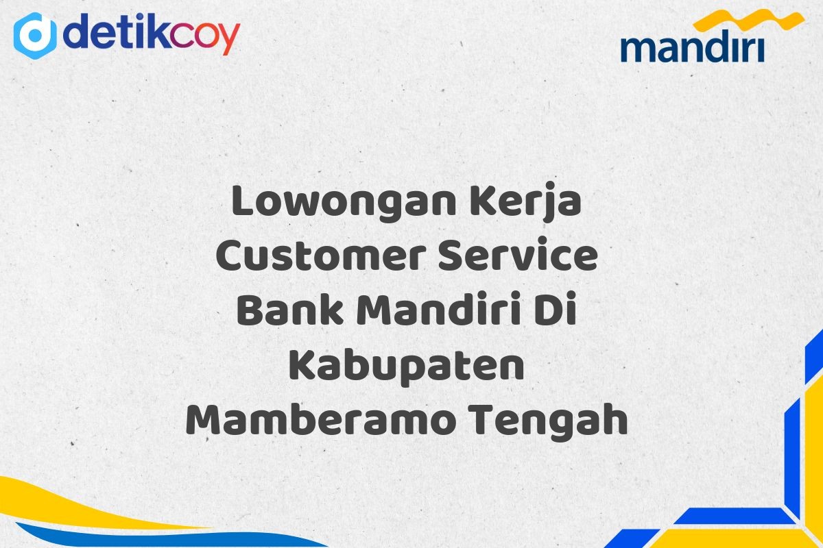 Lowongan Kerja Customer Service Bank Mandiri Di Kabupaten Mamberamo Tengah