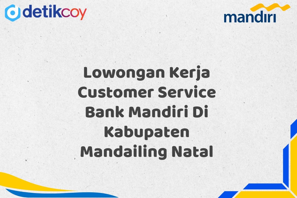 Lowongan Kerja Customer Service Bank Mandiri Di Kabupaten Mandailing Natal