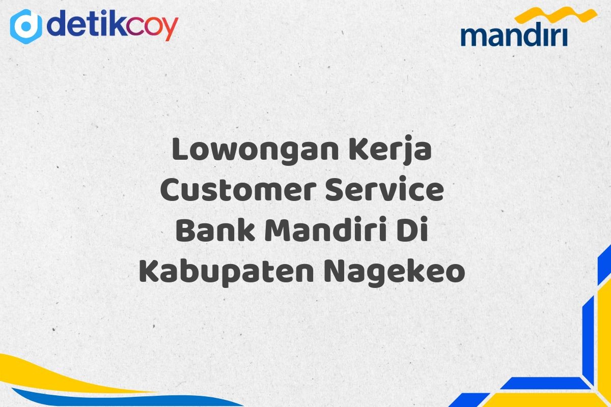 Lowongan Kerja Customer Service Bank Mandiri Di Kabupaten Nagekeo