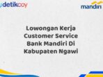 Lowongan Kerja Customer Service Bank Mandiri Di Kabupaten Ngawi