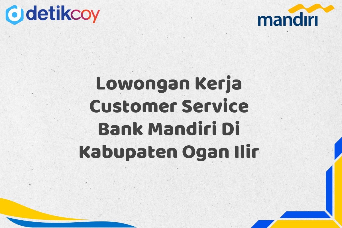 Lowongan Kerja Customer Service Bank Mandiri Di Kabupaten Ogan Ilir