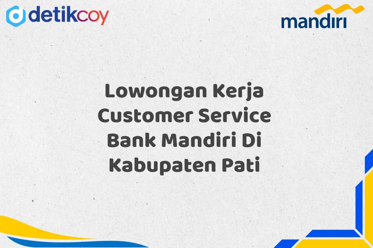 Lowongan Kerja Customer Service Bank Mandiri Di Kabupaten Pati